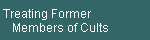 Treating Former  
    Members of Cults