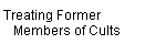 Treating Former  
    Members of Cults