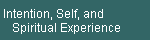 Intention, Self, and  
    Spiritual Experience