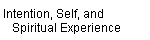 Intention, Self, and  
    Spiritual Experience
