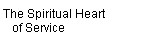 The Spiritual Heart 
    of Service