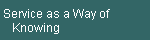 Service as a Way of  
    Knowing